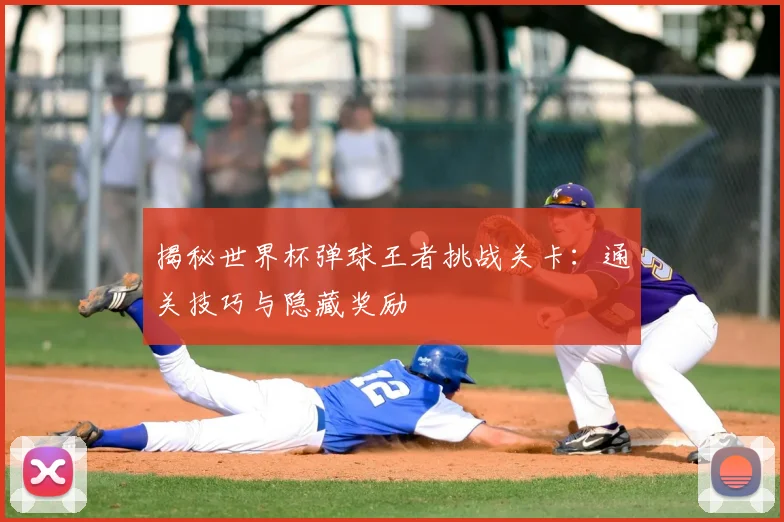 揭秘世界杯弹球王者挑战关卡：通关技巧与隐藏奖励