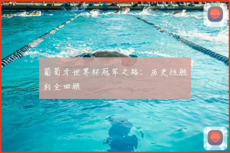 葡萄牙世界杯冠军之路：历史性胜利全回顾
