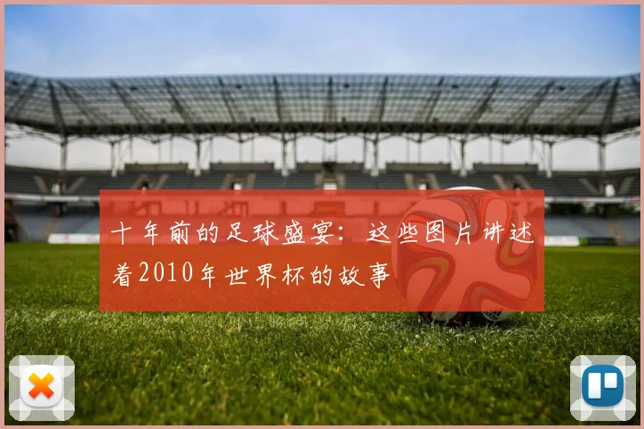 十年前的足球盛宴：这些图片讲述着2010年世界杯的故事